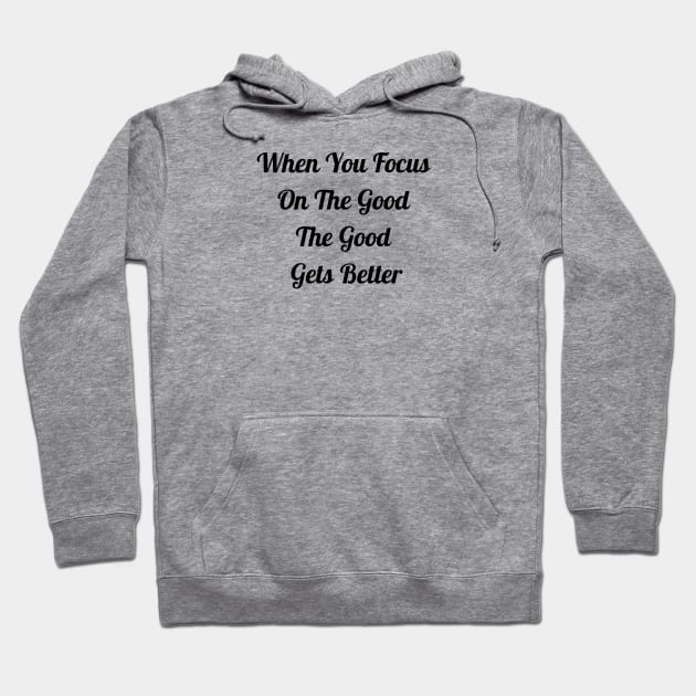 When You Focus On Good The Good Gets Better Hoodie by Jitesh Kundra